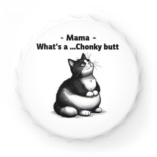 Funny Cat Bottle Opener - "Mama, What's a Chonky Butt?"