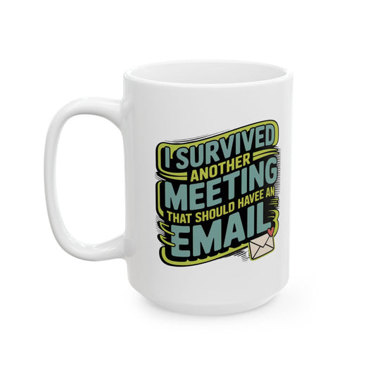 “I Survived Another Meeting That Should Have Been an Email – Funny Office Coffee Mug 15oz Ceramic White Cup”